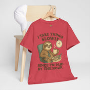 I Take Things Slowly Since I am Paid by the Hour T-Shirt