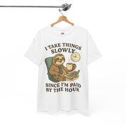 I Take Things Slowly Since I am Paid by the Hour T-Shirt