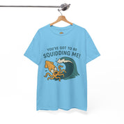 You've Got to be Squidding me T-Shirt