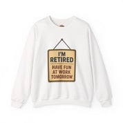 I am Retired Have Fun at Work Tommorow Sweatshirt