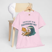 You've Got to be Squidding me T-Shirt