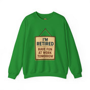 I am Retired Have Fun at Work Tommorow Sweatshirt
