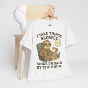I Take Things Slowly Since I am Paid by the Hour T-Shirt