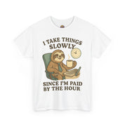 I Take Things Slowly Since I am Paid by the Hour T-Shirt